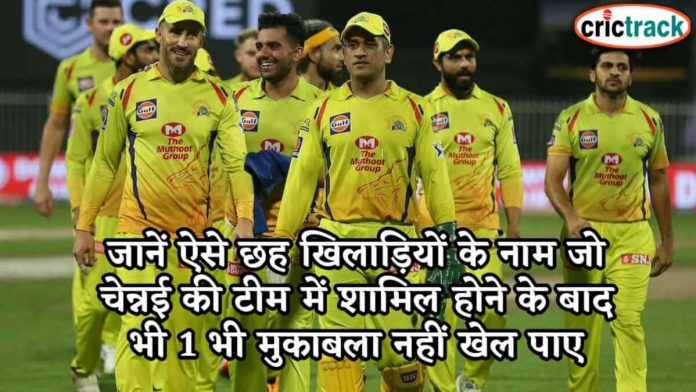 जानें ऐसे छह खिलाड़ियों के नाम जो चेन्नई की टीम में शामिल होने के बाद भी 1 भी मुकाबला नहीं खेल पाए 6 players does not played for chennai