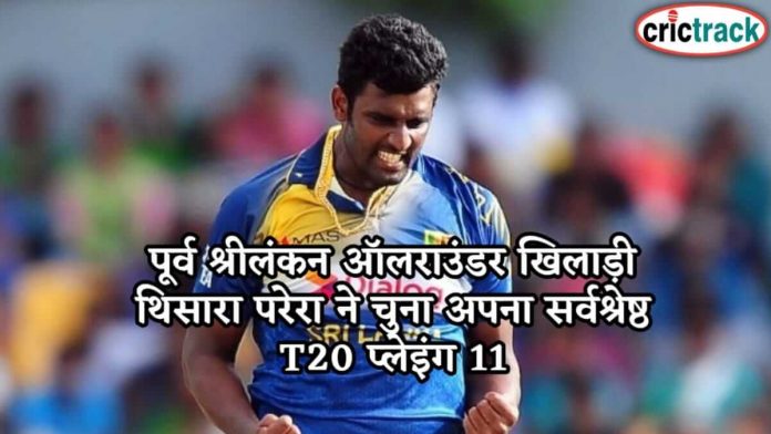 पूर्व श्रीलंकन ऑलराउंडर खिलाड़ी थिसारा परेरा ने चुना अपना सर्वश्रेष्ठ T20 प्लेइंग 11 thisara-pereras-all-time-t20-xi